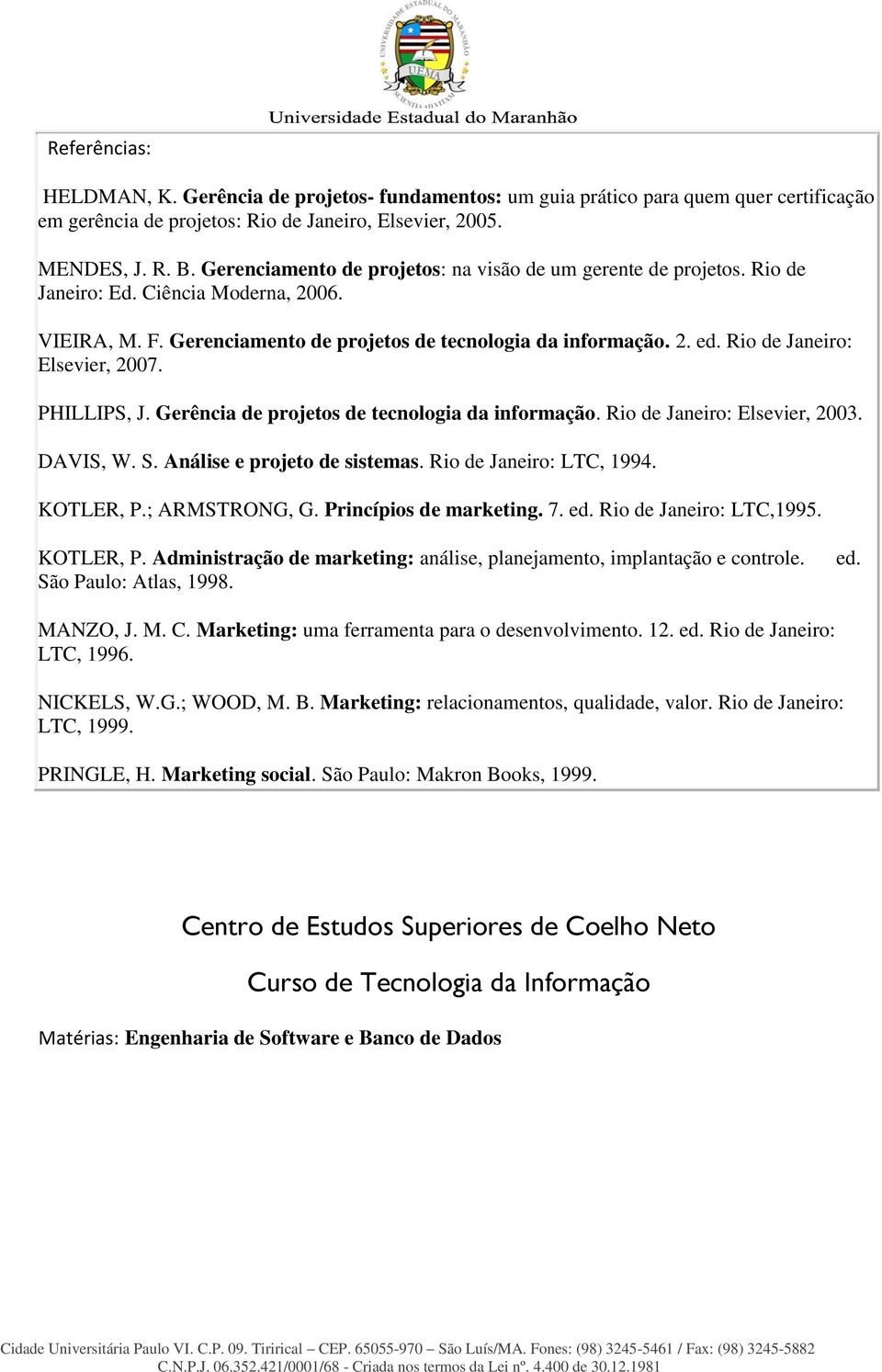 Rio de Janeiro: Elsevier, 2007. PHILLIPS, J. Gerência de projetos de tecnologia da informação. Rio de Janeiro: Elsevier, 2003. DAVIS, W. S. Análise e projeto de sistemas. Rio de Janeiro: LTC, 1994.
