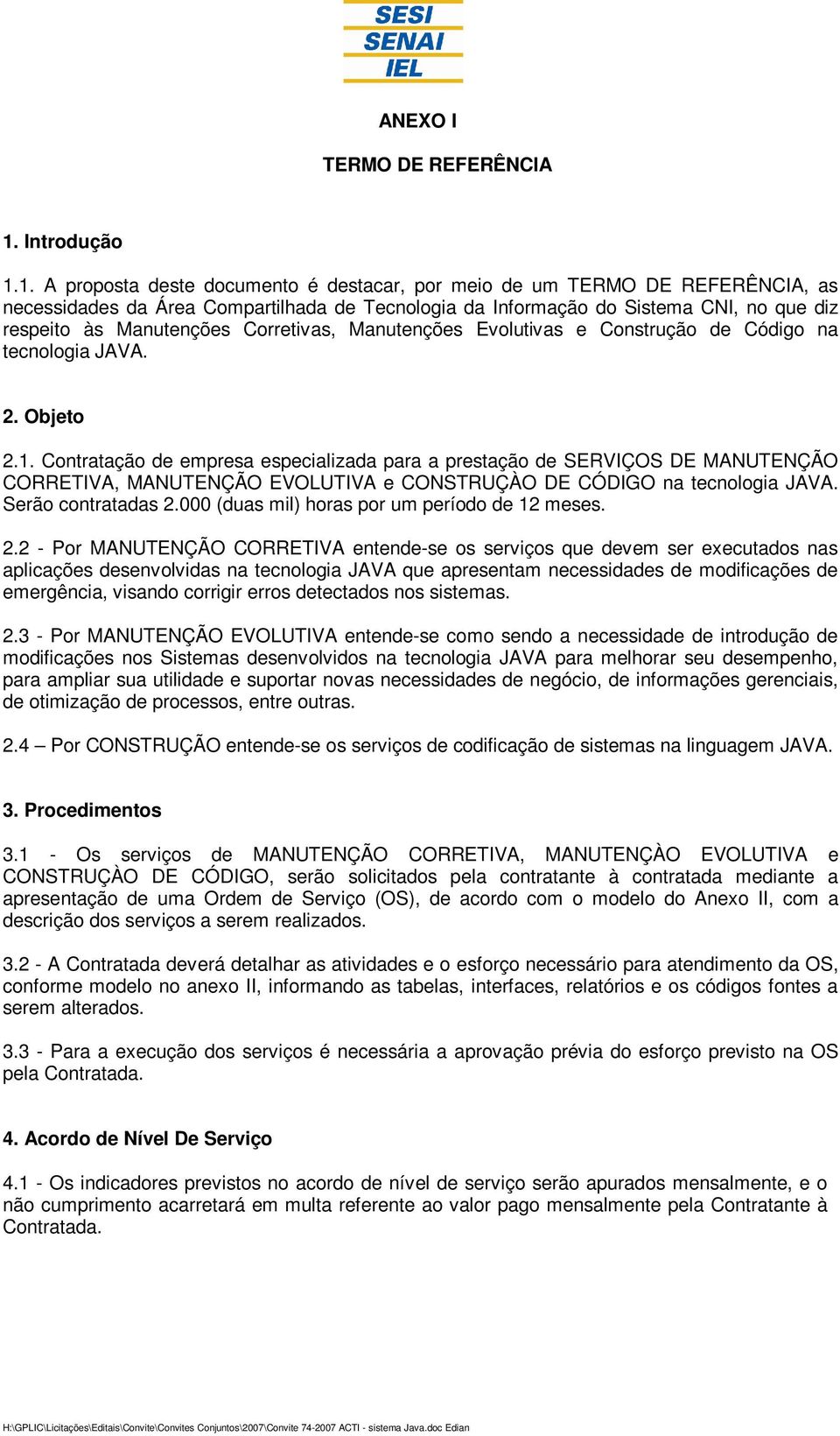 1. A proposta deste documento é destacar, por meio de um TERMO DE REFERÊNCIA, as necessidades da Área Compartilhada de Tecnologia da Informação do Sistema CNI, no que diz respeito às Manutenções