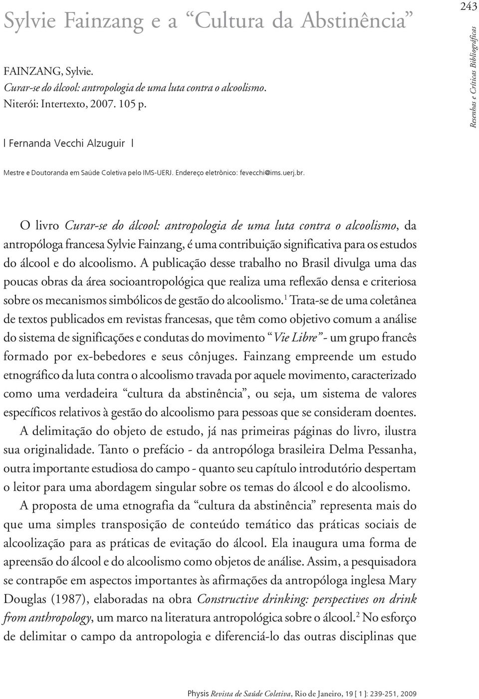 O livro Curar-se do álcool: antropologia de uma luta contra o alcoolismo, da antropóloga francesa Sylvie Fainzang, é uma contribuição significativa para os estudos do álcool e do alcoolismo.