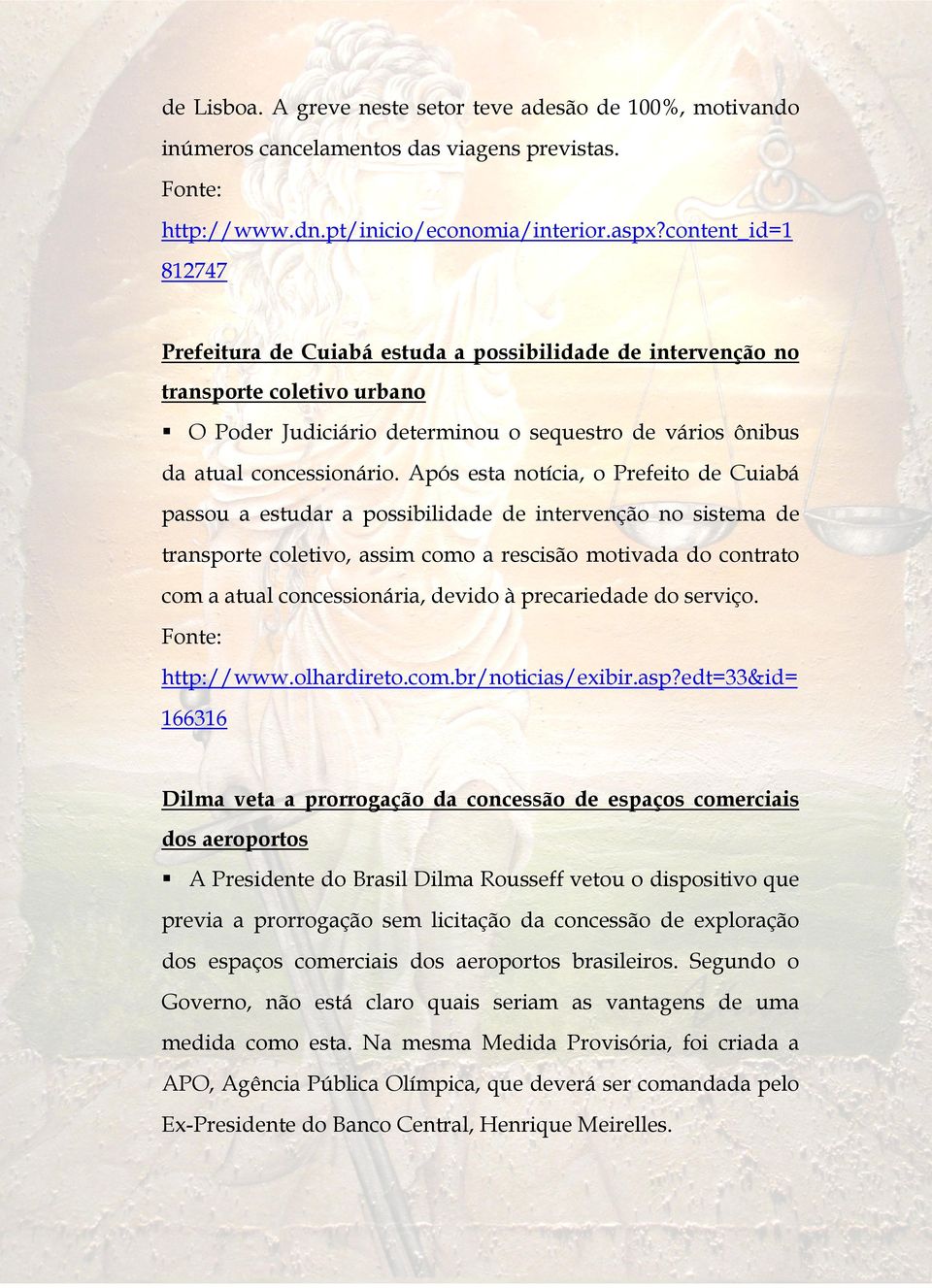 Após esta notícia, o Prefeito de Cuiabá passou a estudar a possibilidade de intervenção no sistema de transporte coletivo, assim como a rescisão motivada do contrato com a atual concessionária,