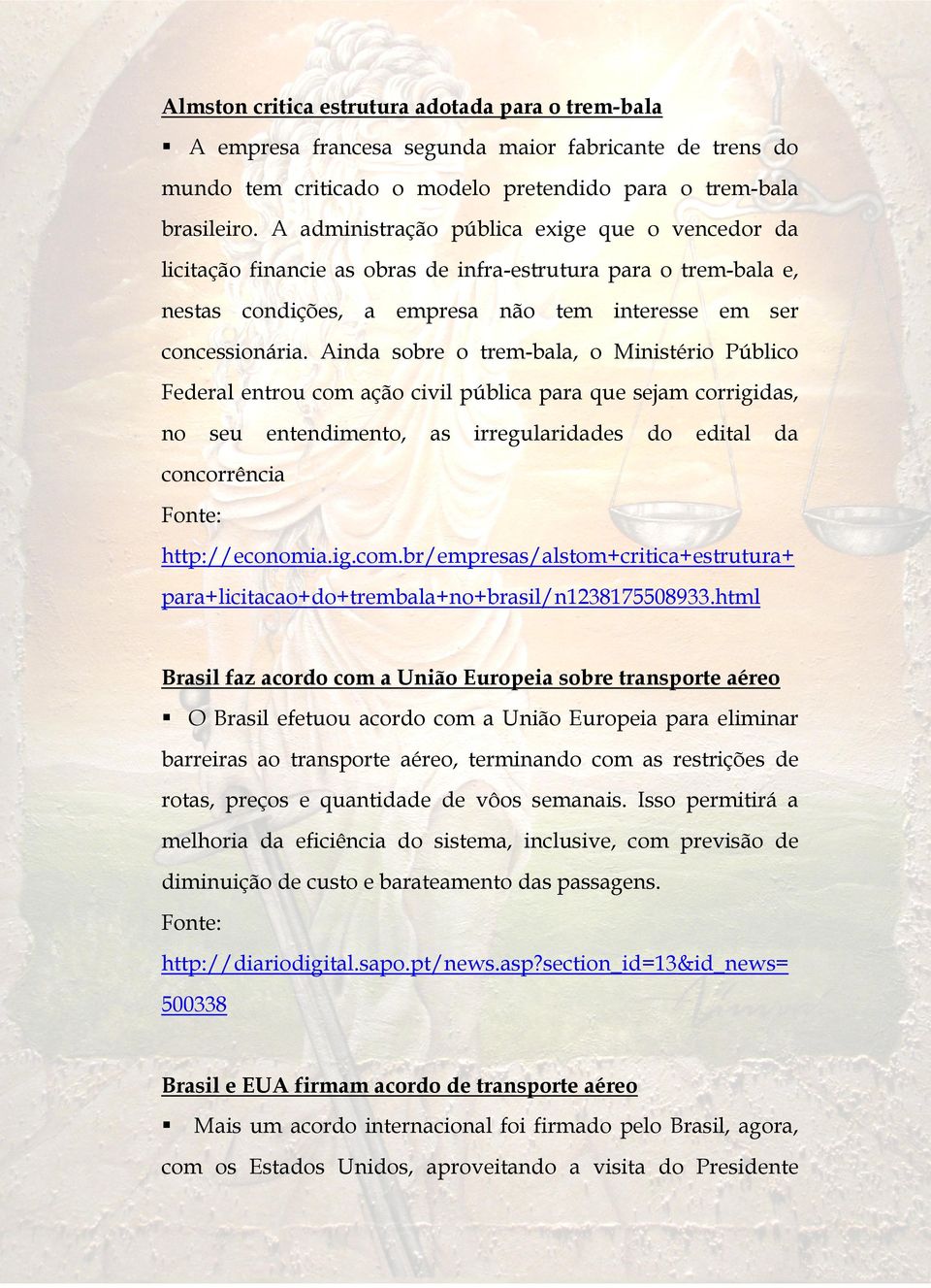 Ainda sobre o trem-bala, o Ministério Público Federal entrou com ação civil pública para que sejam corrigidas, no seu entendimento, as irregularidades do edital da concorrência http://economia.ig.com.br/empresas/alstom+critica+estrutura+ para+licitacao+do+trembala+no+brasil/n1238175508933.