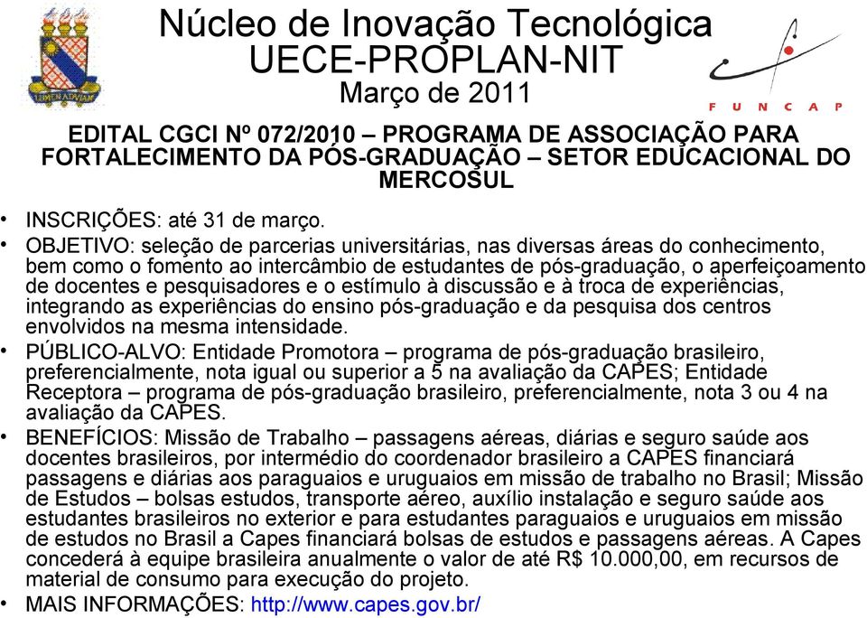 estímulo à discussão e à troca de experiências, integrando as experiências do ensino pós-graduação e da pesquisa dos centros envolvidos na mesma intensidade.