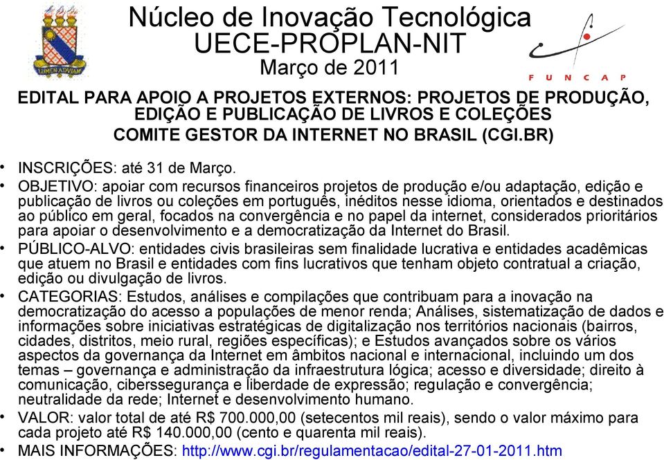 geral, focados na convergência e no papel da internet, considerados prioritários para apoiar o desenvolvimento e a democratização da Internet do Brasil.