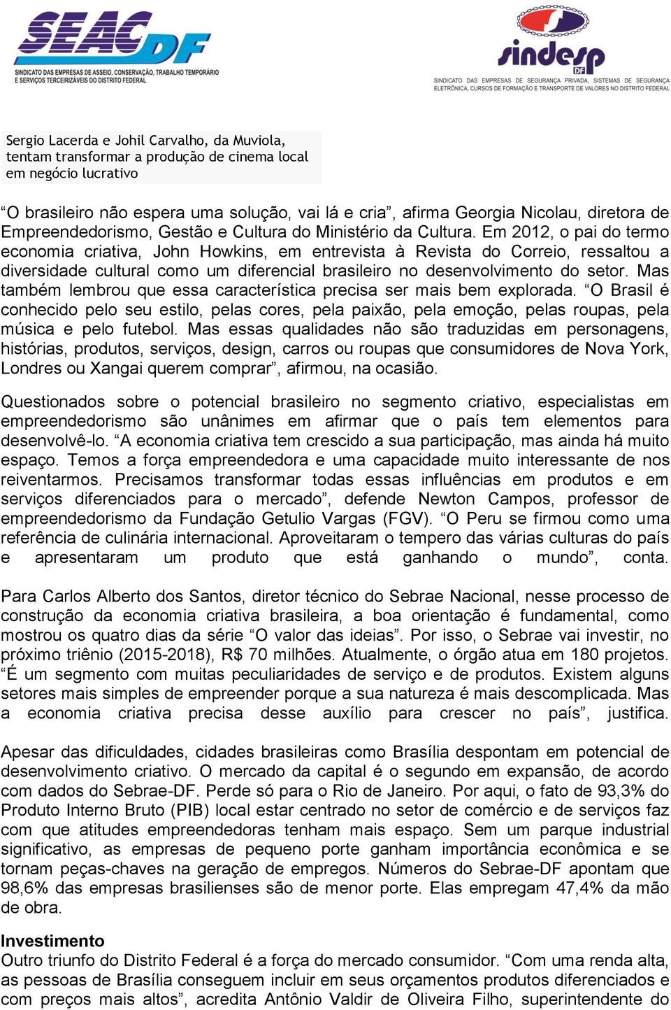 Em 2012, o pai do termo economia criativa, John Howkins, em entrevista à Revista do Correio, ressaltou a diversidade cultural como um diferencial brasileiro no desenvolvimento do setor.