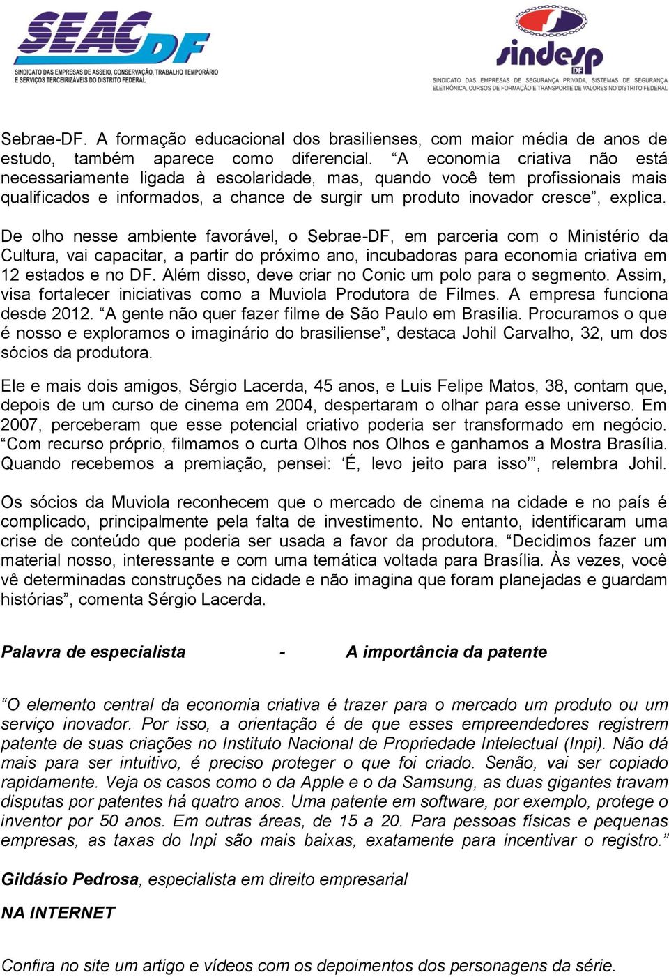 De olho nesse ambiente favorável, o Sebrae-DF, em parceria com o Ministério da Cultura, vai capacitar, a partir do próximo ano, incubadoras para economia criativa em 12 estados e no DF.