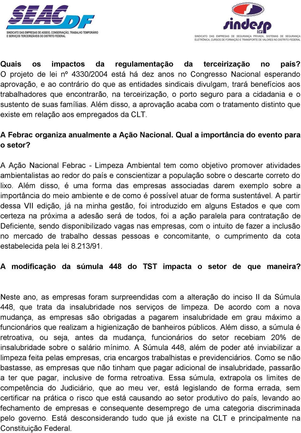 terceirização, o porto seguro para a cidadania e o sustento de suas famílias. Além disso, a aprovação acaba com o tratamento distinto que existe em relação aos empregados da CLT.