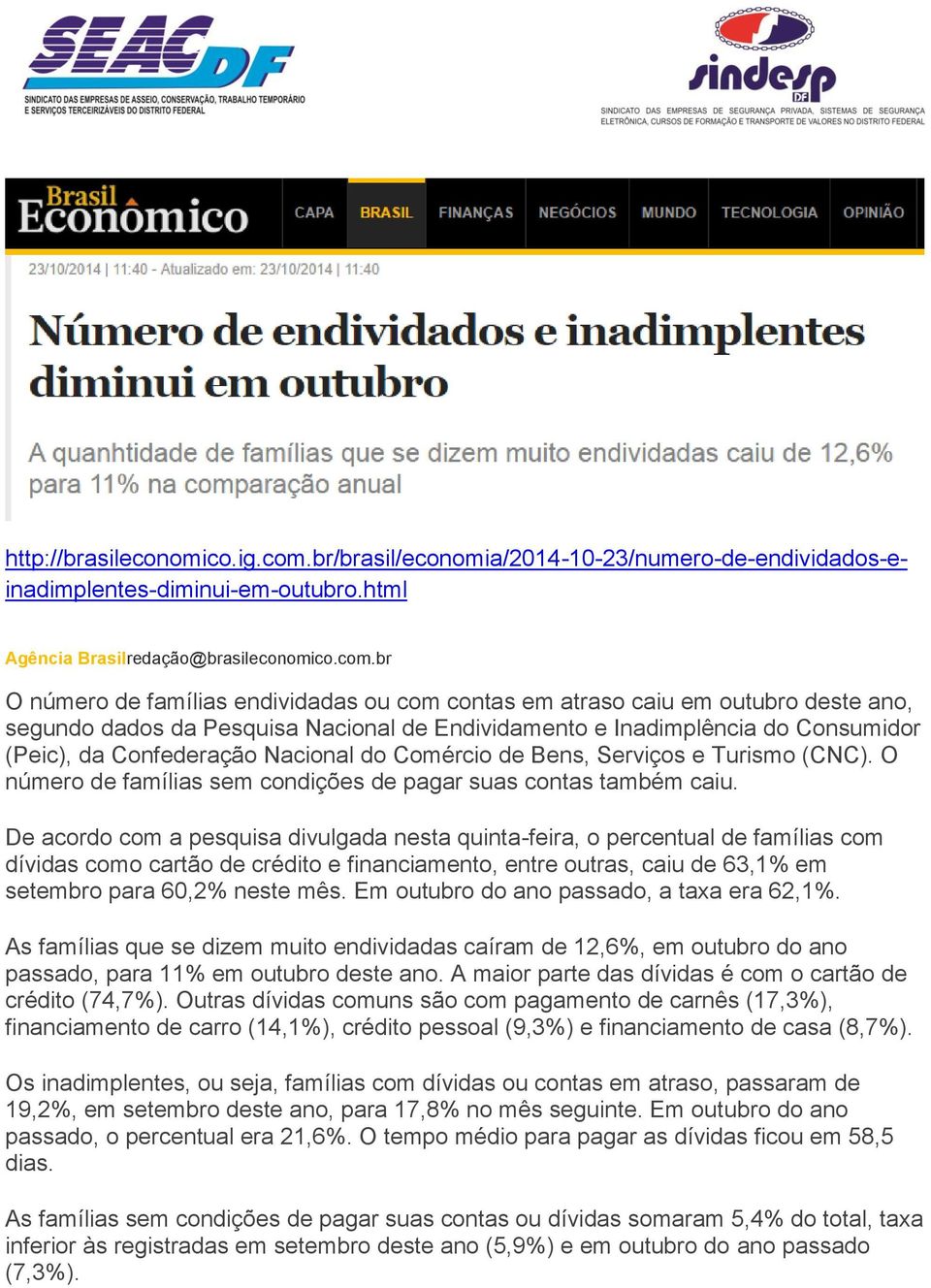 br O número de famílias endividadas ou com contas em atraso caiu em outubro deste ano, segundo dados da Pesquisa Nacional de Endividamento e Inadimplência do Consumidor (Peic), da Confederação