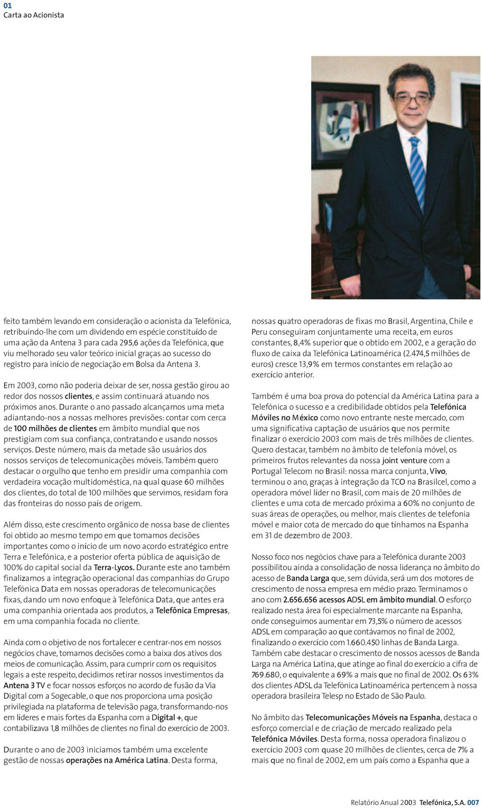 Em 2003,como não poderia deixar de ser, nossa gestão girou ao redor dos nossos clientes,e assim continuará atuando nos próximos anos.