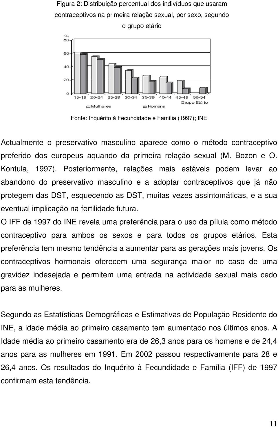 Posteriormente, relações mais estáveis podem levar ao abandono do preservativo masculino e a adoptar contraceptivos que já não protegem das DST, esquecendo as DST, muitas vezes assintomáticas, e a