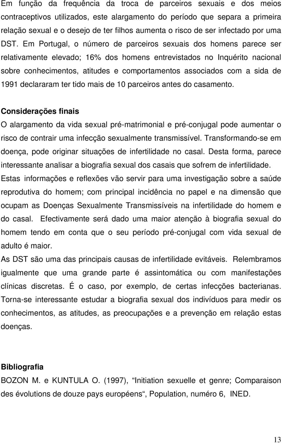 Em Portugal, o número de parceiros sexuais dos homens parece ser relativamente elevado; 16% dos homens entrevistados no Inquérito nacional sobre conhecimentos, atitudes e comportamentos associados