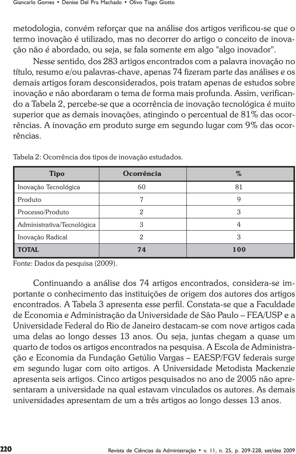 Nesse sentido, dos artigos encontrados com a palavra inovação no título, resumo e/ou palavras-chave, apenas fizeram parte das análises e os demais artigos foram desconsiderados, pois tratam apenas de