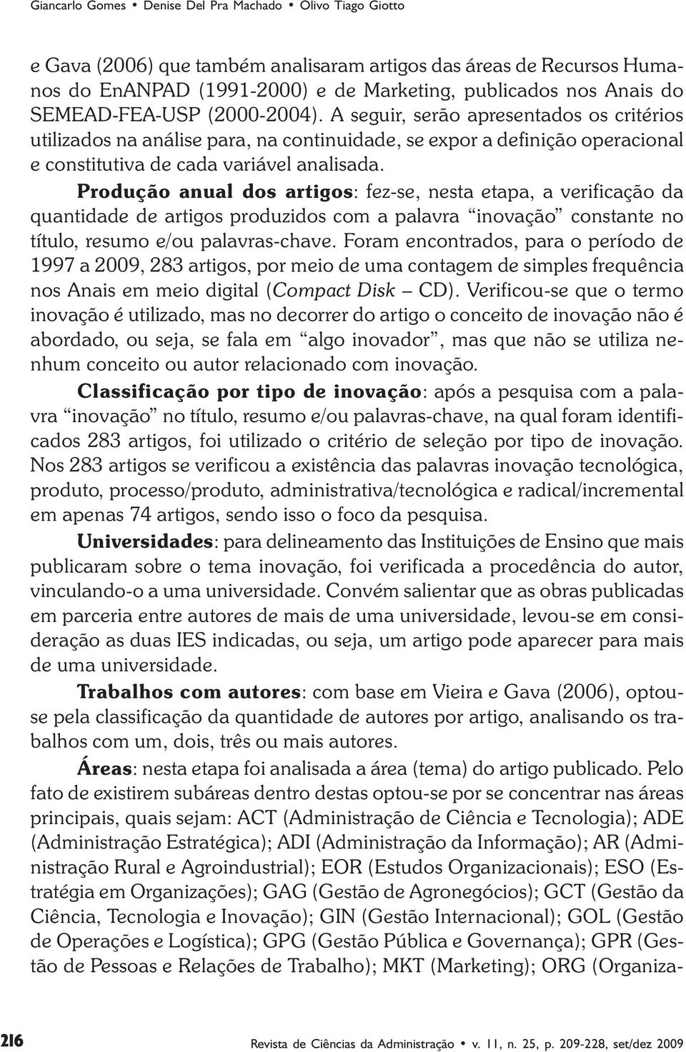 Produção anual dos artigos: fez-se, nesta etapa, a verificação da quantidade de artigos produzidos com a palavra inovação constante no título, resumo e/ou palavras-chave.