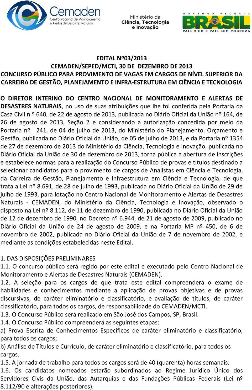 º 640, de 22 de agosto de 2013, publicada no Diário Oficial da União nº 164, de 26 de agosto de 2013, Seção 2 e considerando a autorização concedida por meio da Portaria nº.