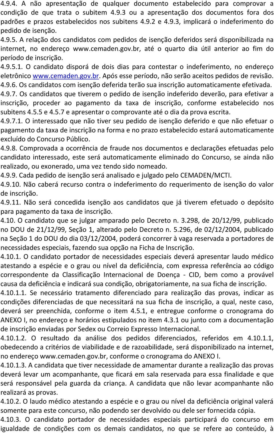 br, até o quarto dia útil anterior ao fim do período de inscrição. 4.9.5.1. O candidato disporá de dois dias para contestar o indeferimento, no endereço eletrônico www.cemaden.gov.br. Após esse período, não serão aceitos pedidos de revisão.