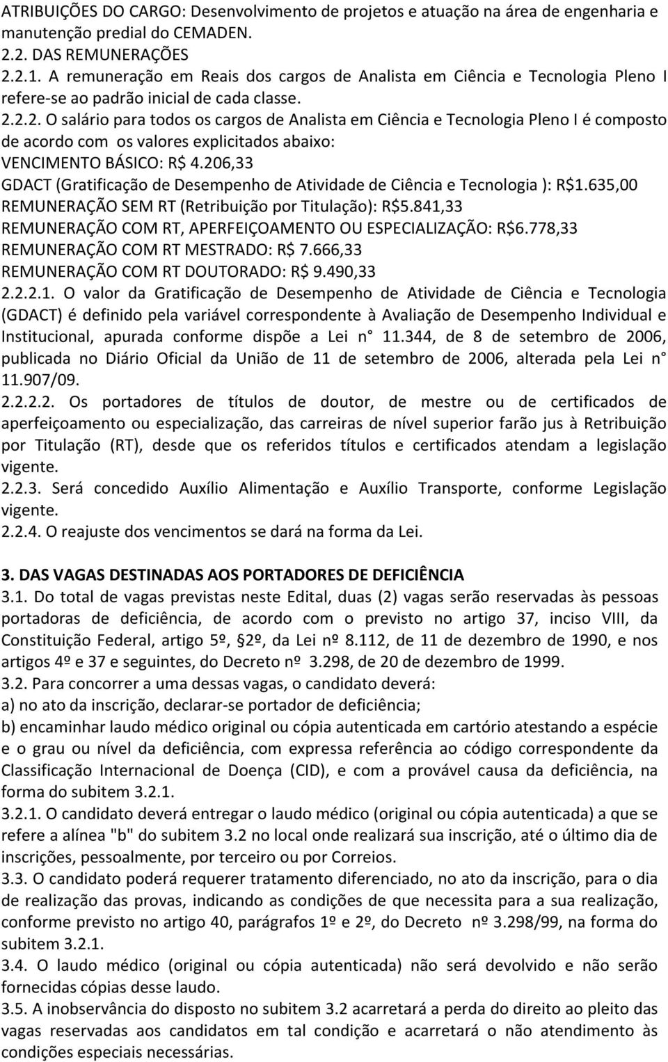 2.2. O salário para todos os cargos de Analista em Ciência e Tecnologia Pleno I é composto de acordo com os valores explicitados abaixo: VENCIMENTO BÁSICO: R$ 4.