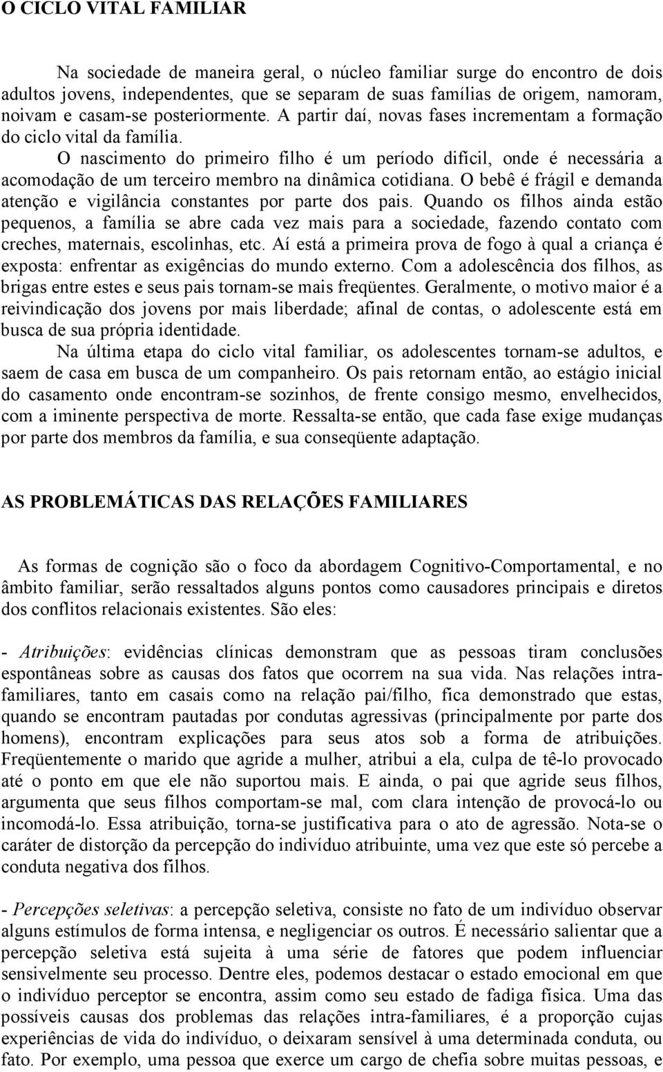 O nascimento do primeiro filho é um período difícil, onde é necessária a acomodação de um terceiro membro na dinâmica cotidiana.