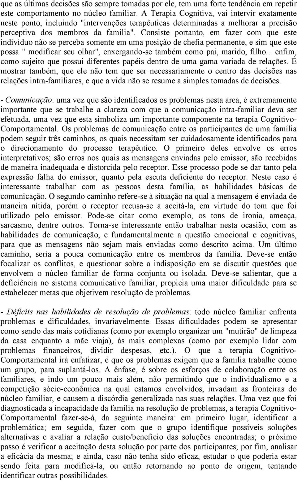 Consiste portanto, em fazer com que este indivíduo não se perceba somente em uma posição de chefia permanente, e sim que este possa " modificar seu olhar", enxergando-se também como pai, marido,