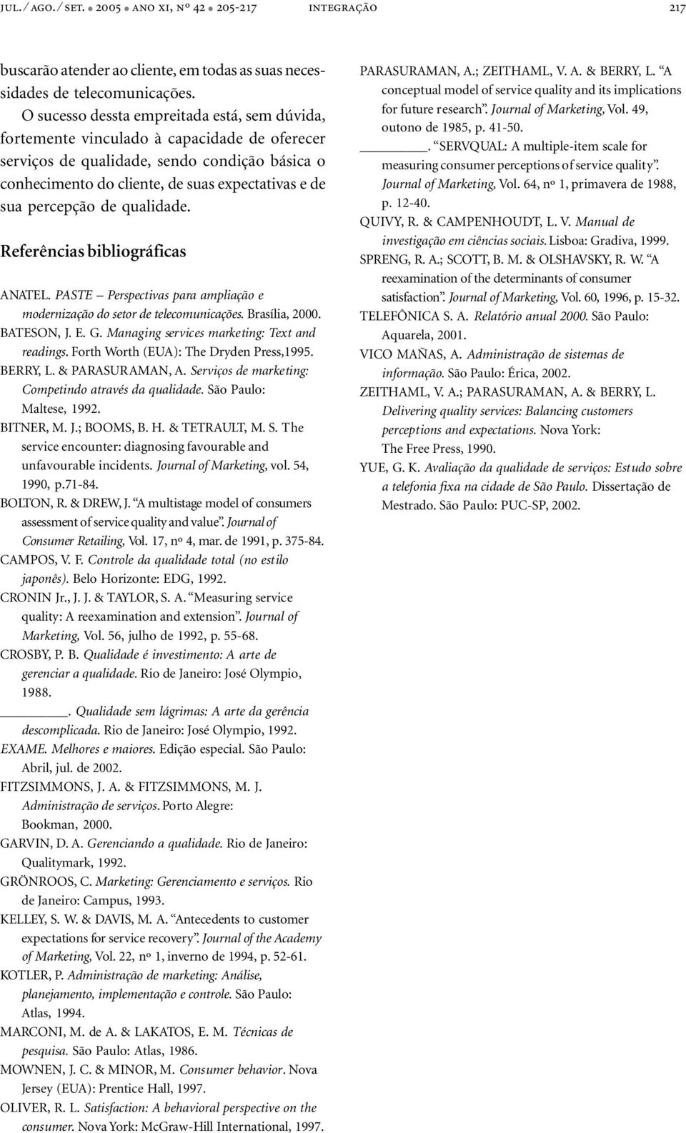 percepção de qualidade. Referências bibliográficas ANATEL. PASTE Perspectivas para ampliação e modernização do setor de telecomunicações. Brasília, 2000. BATESON, J. E. G.