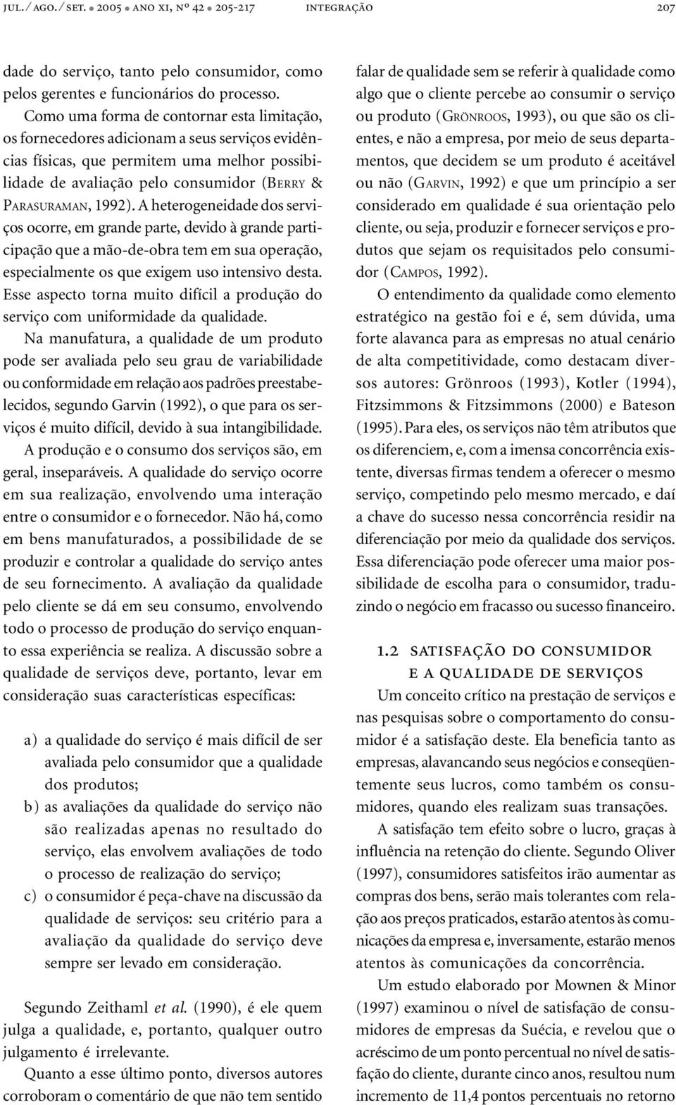 1992). A heterogeneidade dos serviços ocorre, em grande parte, devido à grande participação que a mão-de-obra tem em sua operação, especialmente os que exigem uso intensivo desta.