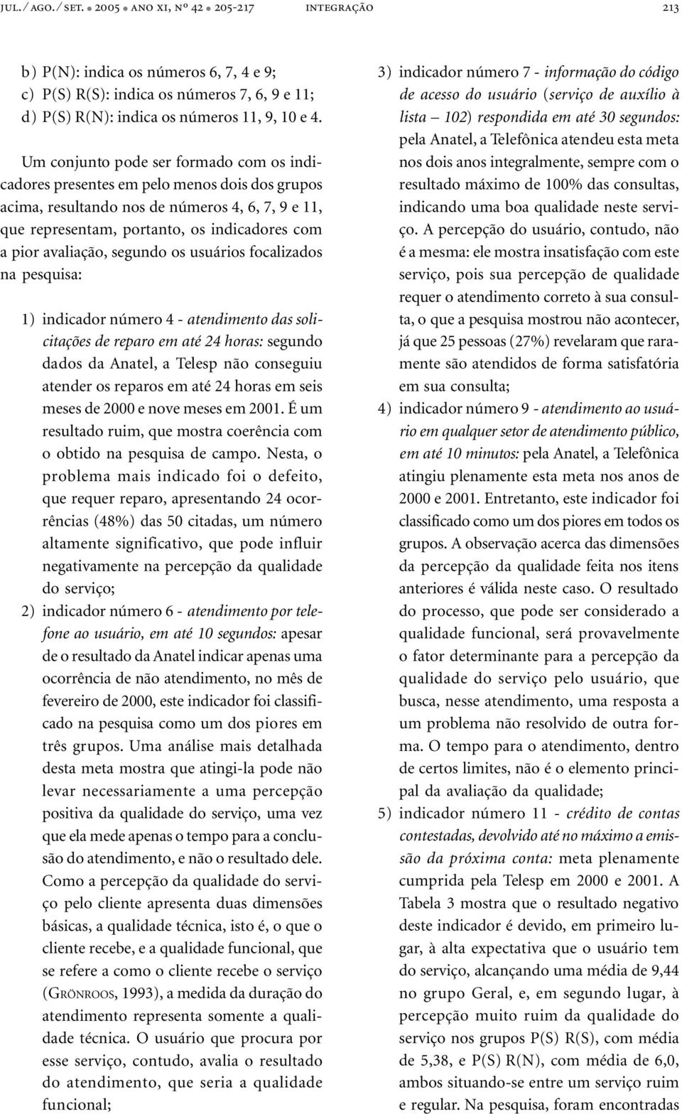 avaliação, segundo os usuários focalizados na pesquisa: 1) indicador número 4 - atendimento das solicitações de reparo em até 24 horas: segundo dados da Anatel, a Telesp não conseguiu atender os