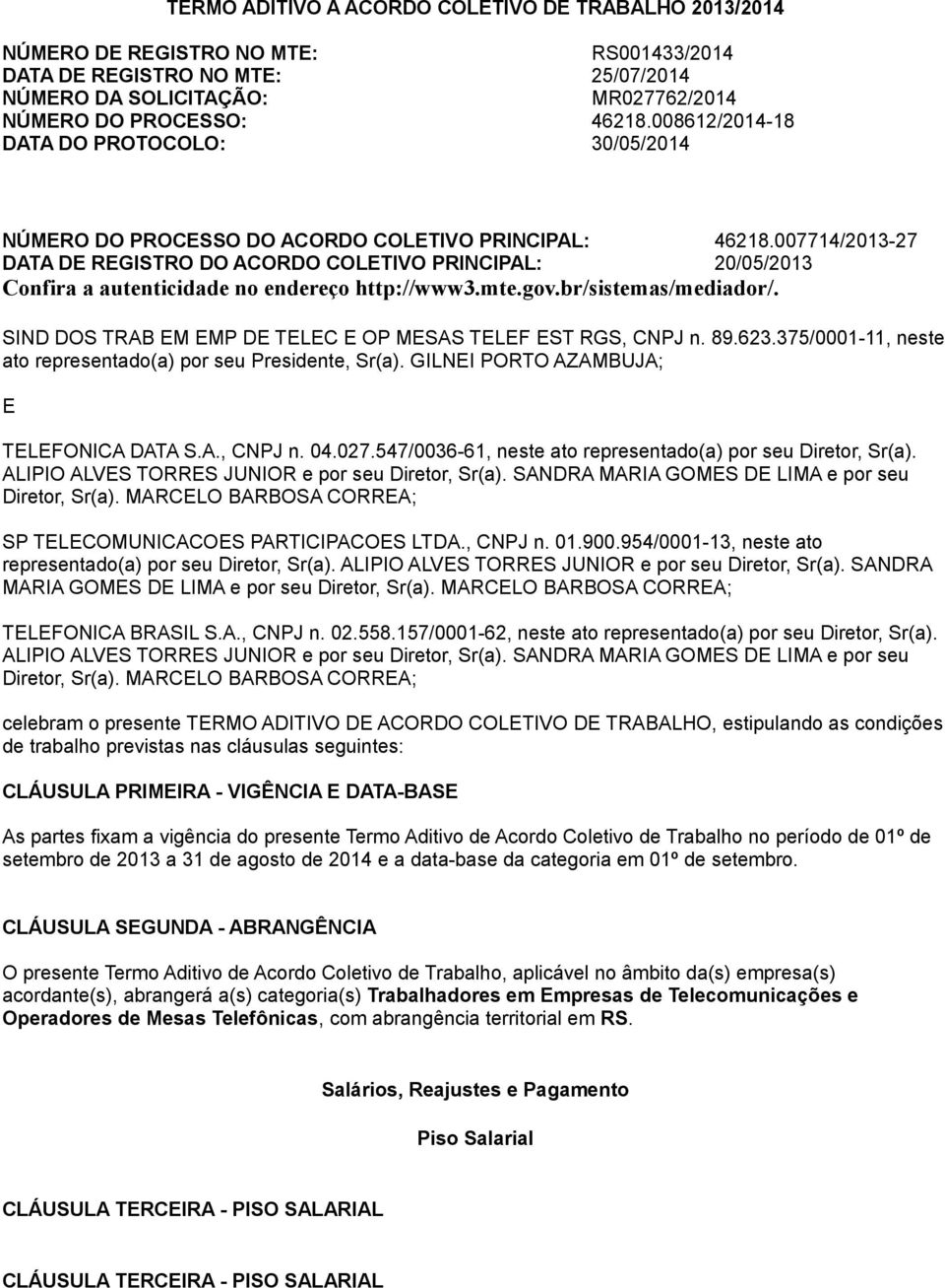 007714/2013-27 DATA DE REGISTRO DO ACORDO COLETIVO PRINCIPAL: 20/05/2013 Confira a autenticidade no endereço http://www3.mte.gov.br/sistemas/mediador/.
