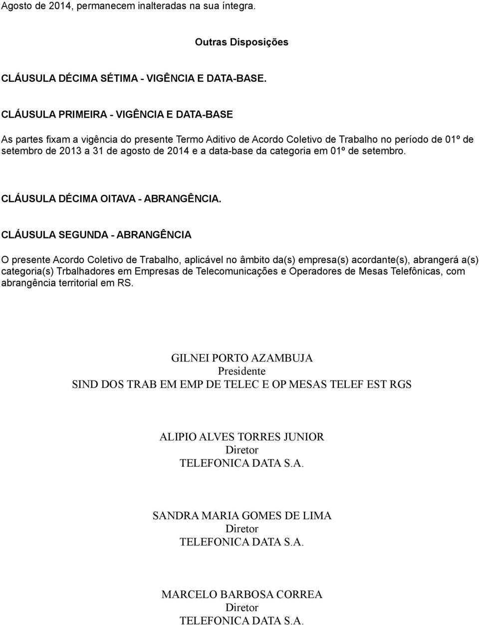 da categoria em 01º de setembro. CLÁUSULA DÉCIMA OITAVA - ABRANGÊNCIA.