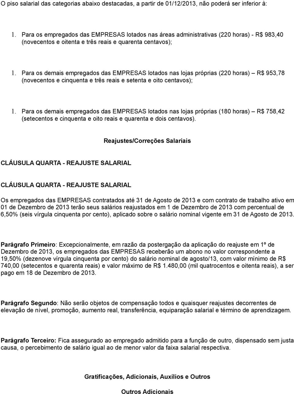 Para os demais empregados das EMPRESAS lotados nas lojas próprias (220 horas) R$ 953,78 (novecentos e cinquenta e três reais e setenta e oito centavos); 1.