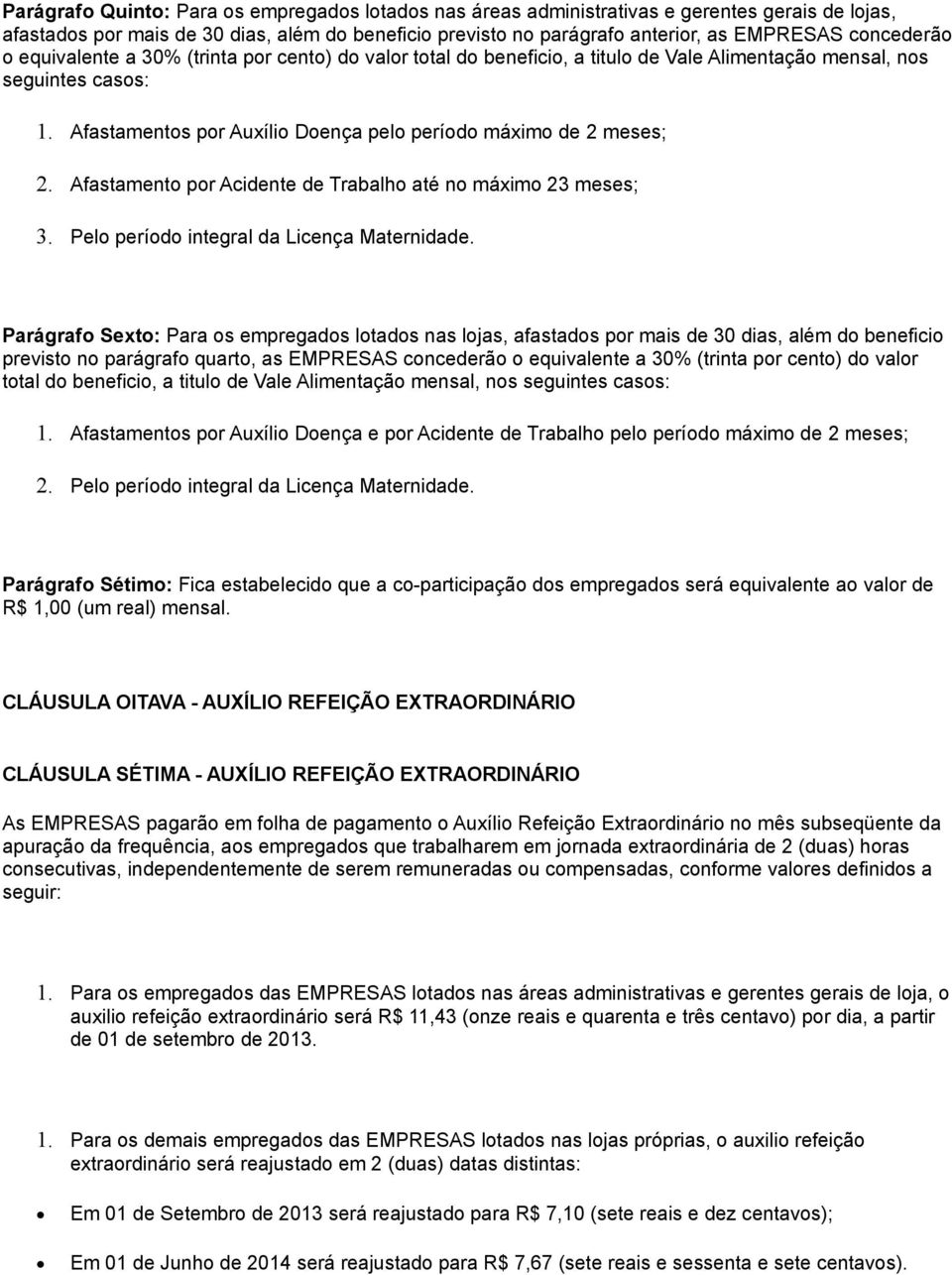 Afastamentos por Auxílio Doença pelo período máximo de 2 meses; 2. Afastamento por Acidente de Trabalho até no máximo 23 meses; 3. Pelo período integral da Licença Maternidade.