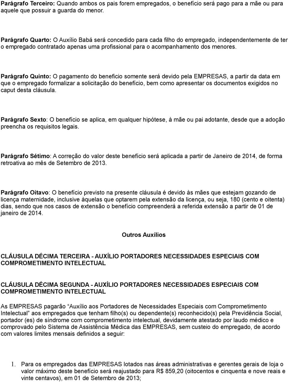 Parágrafo Quinto: O pagamento do beneficio somente será devido pela EMPRESAS, a partir da data em que o empregado formalizar a solicitação do benefício, bem como apresentar os documentos exigidos no