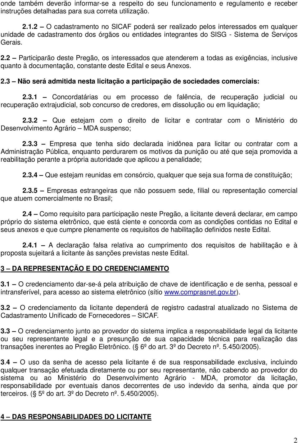 2 Participarão deste Pregão, os interessados que atenderem a todas as exigências, inclusive quanto à documentação, constante deste Edital e seus Anexos. 2.