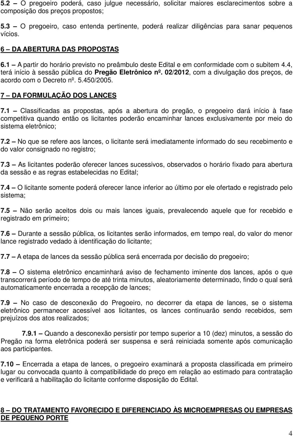 1 A partir do horário previsto no preâmbulo deste Edital e em conformidade com o subitem 4.4, terá início à sessão pública do Pregão Eletrônico nº.