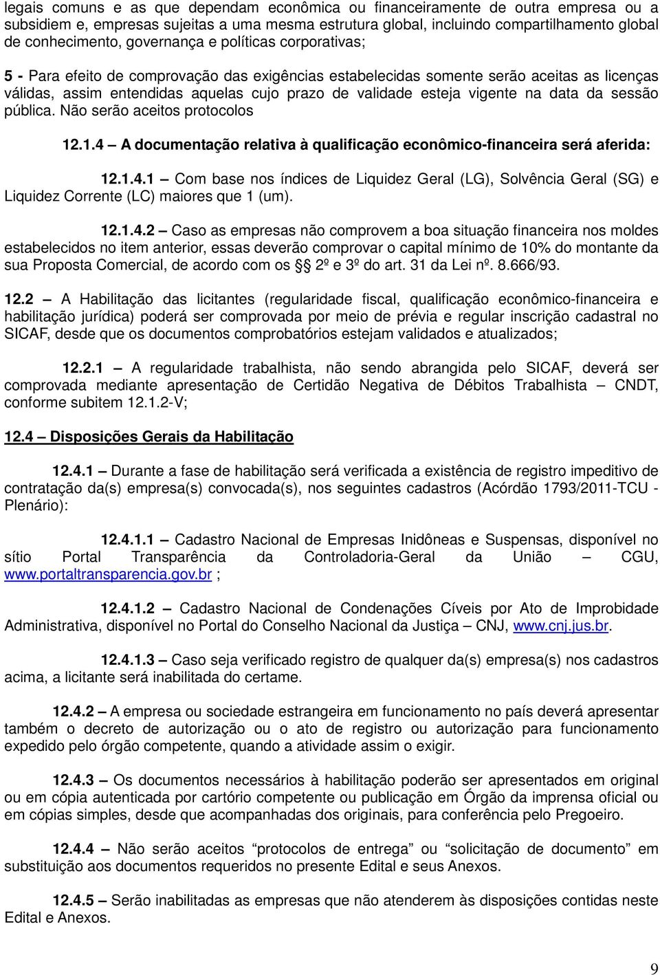 vigente na data da sessão pública. Não serão aceitos protocolos 12.1.4 A documentação relativa à qualificação econômico-financeira será aferida: 12.1.4.1 Com base nos índices de Liquidez Geral (LG), Solvência Geral (SG) e Liquidez Corrente (LC) maiores que 1 (um).