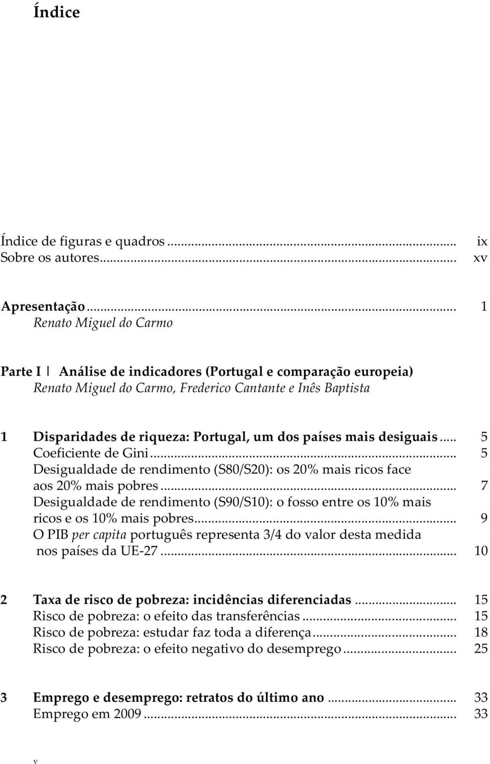 países mais desiguais... 5 Coeficiente de Gini... 5 Desigualdade de rendimento (S80/S20): os 20% mais ricos face aos 20% mais pobres.