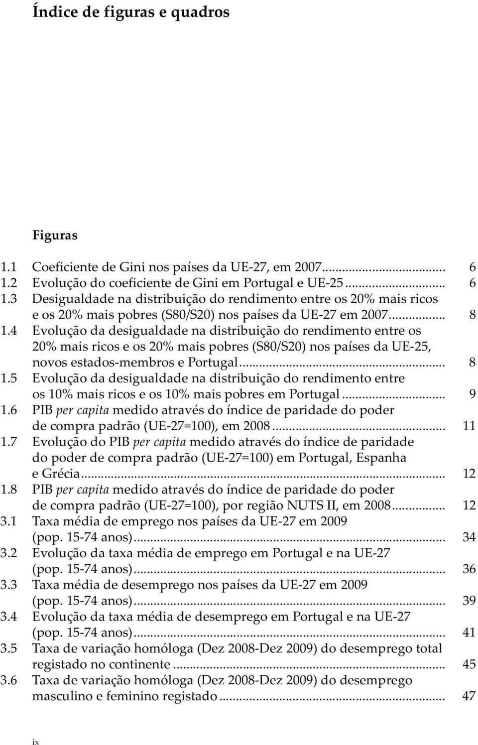 4 Evolução da desigualdade na distribuição do rendimento entre os 20% mais ricos e os 20% mais pobres (S80/S20) nos países da UE-25, novos estados-membros e Portugal... 8 1.