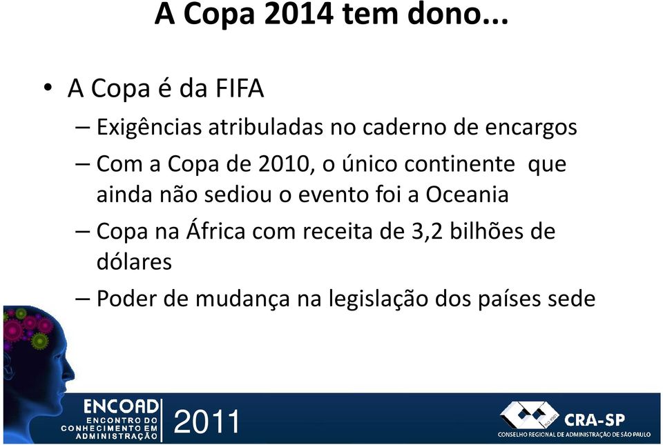 Com a Copa de 2010, o único continente que ainda não sediou o