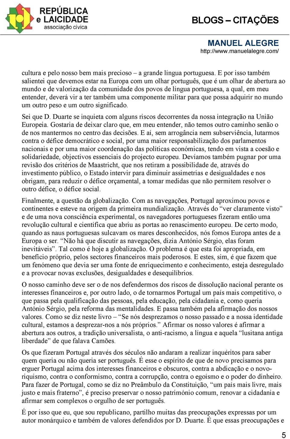 entender, deverá vir a ter também uma componente militar para que possa adquirir no mundo um outro peso e um outro significado. Sei que D.