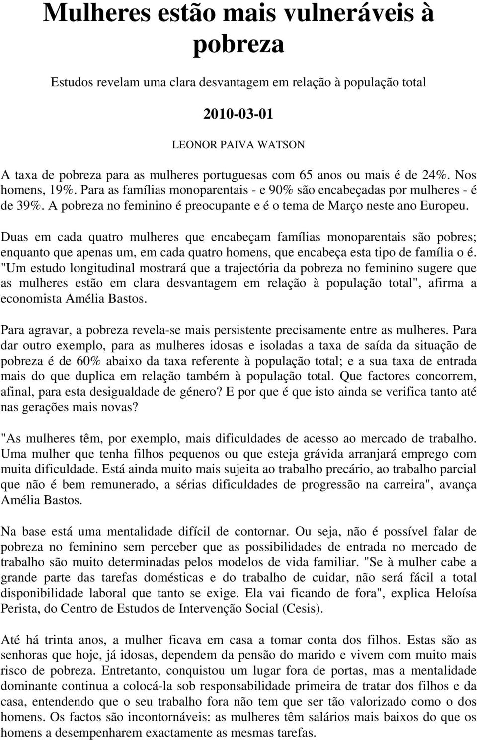 Duas em cada quatro mulheres que encabeçam famílias monoparentais são pobres; enquanto que apenas um, em cada quatro homens, que encabeça esta tipo de família o é.