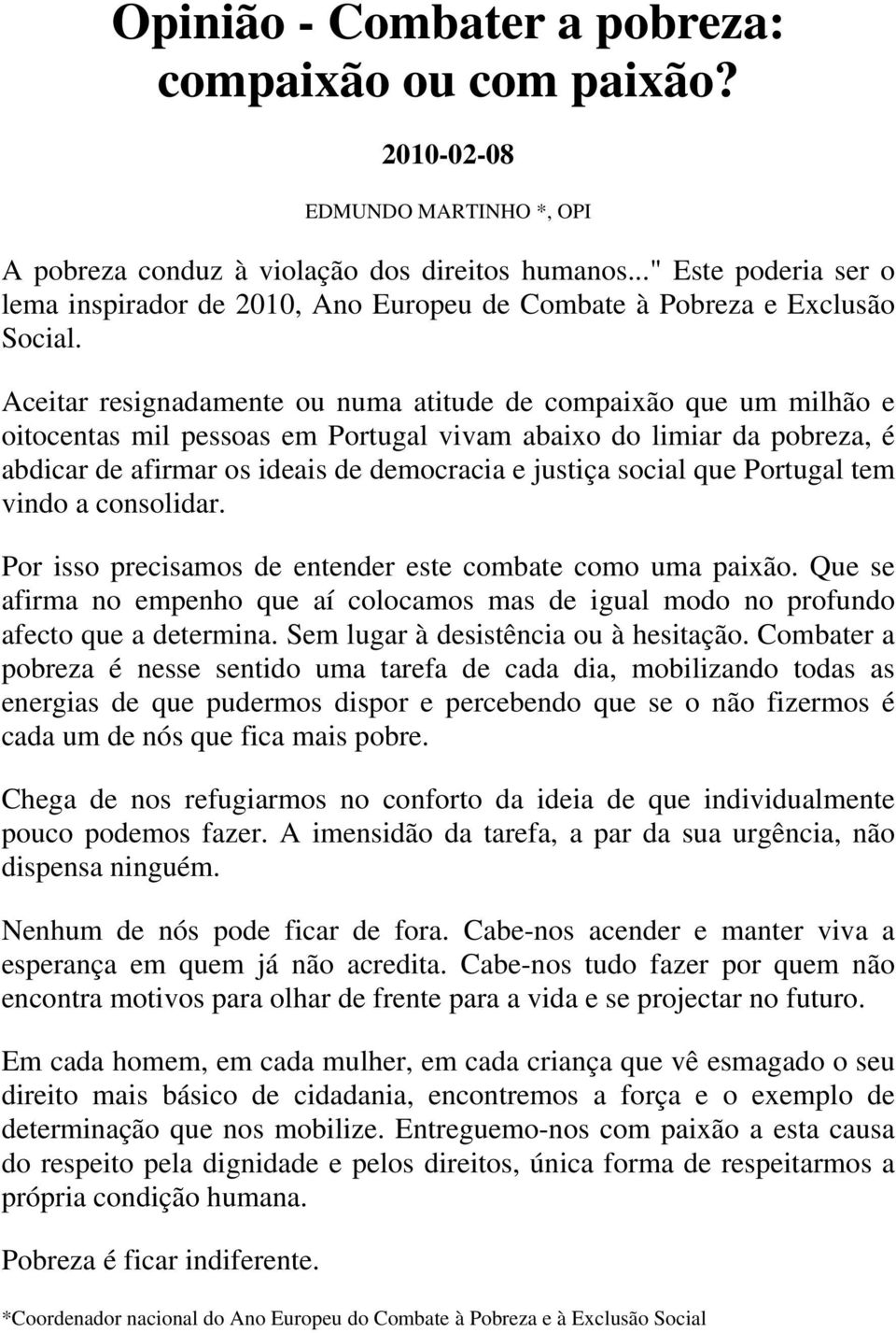 Aceitar resignadamente ou numa atitude de compaixão que um milhão e oitocentas mil pessoas em Portugal vivam abaixo do limiar da pobreza, é abdicar de afirmar os ideais de democracia e justiça social