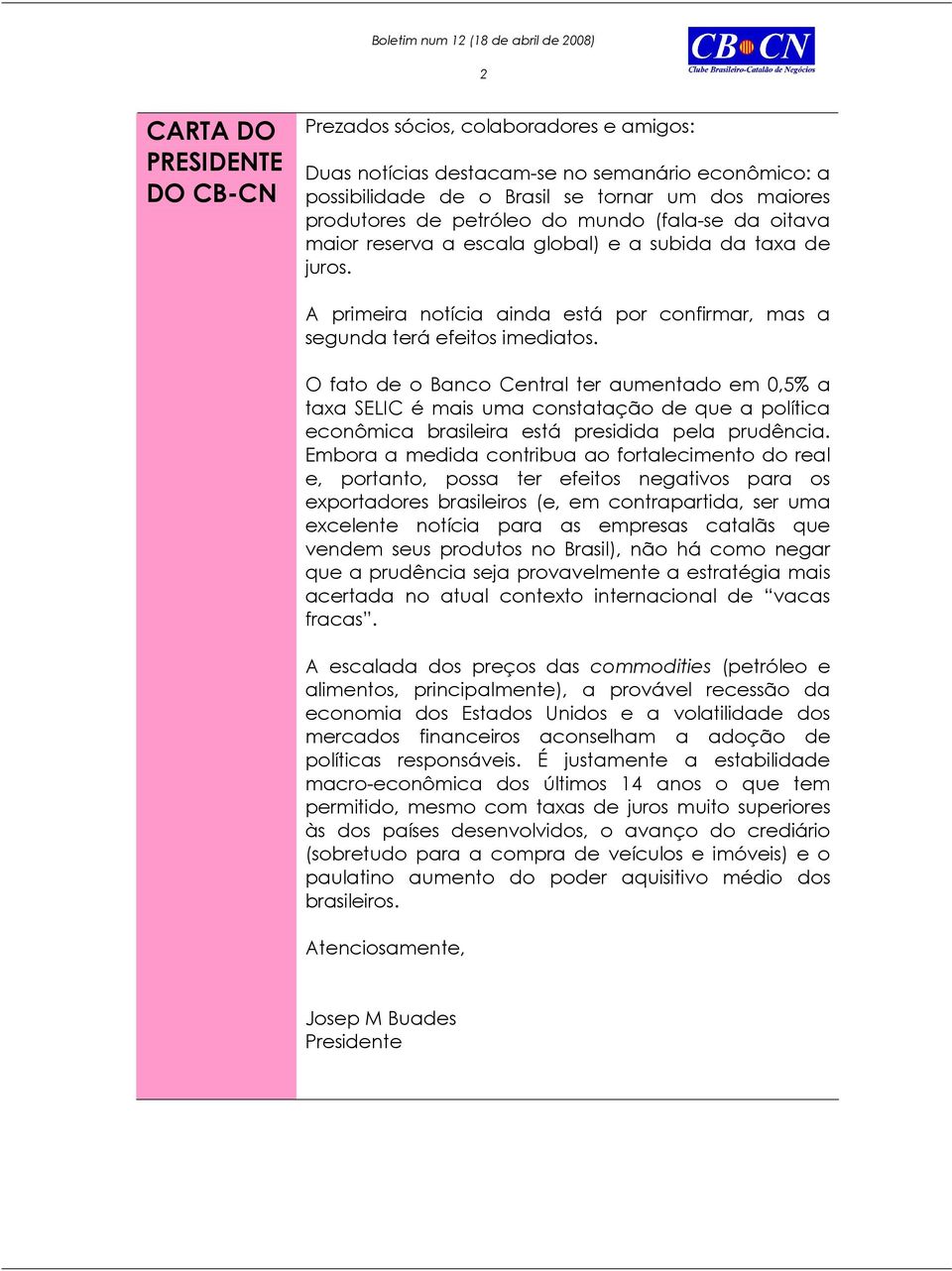 O fato de o Banco Central ter aumentado em 0,5% a taxa SELIC é mais uma constatação de que a política econômica brasileira está presidida pela prudência.