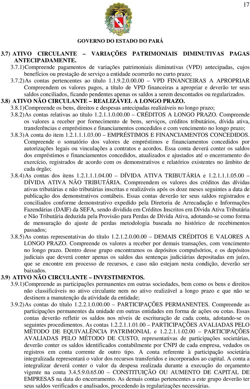 00 VPD FINANCEIRAS A APROPRIAR Compreendem os valores pagos, a título de VPD financeiras a apropriar e deverão ter seus saldos conciliados, ficando pendentes apenas os saldos a serem descontados ou