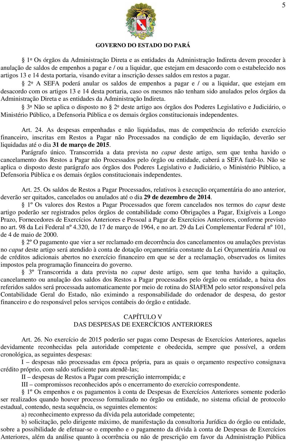 2º A SEFA poderá anular os saldos de empenhos a pagar e / ou a liquidar, que estejam em desacordo com os artigos 13 e 14 desta portaria, caso os mesmos não tenham sido anulados pelos órgãos da