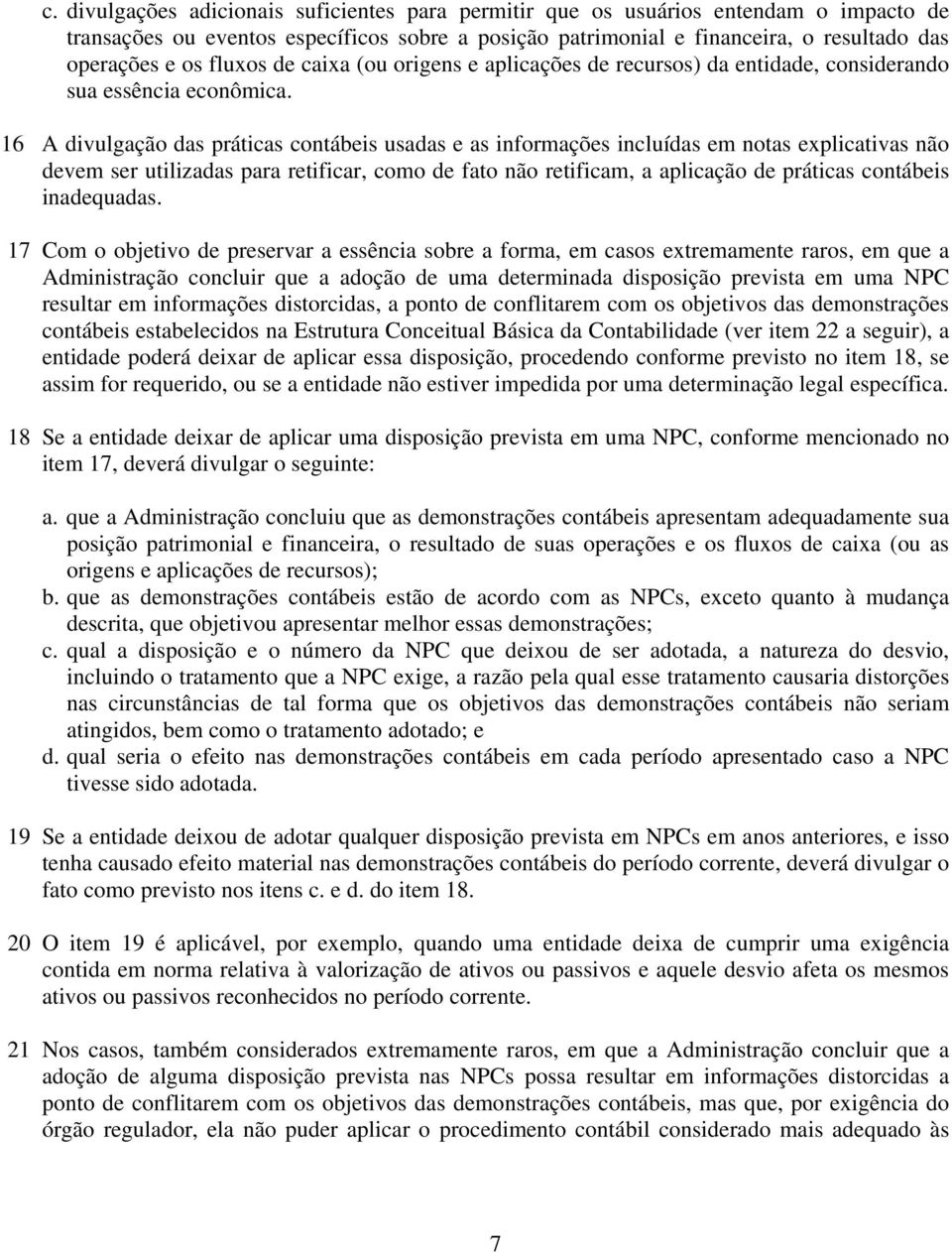 16 A divulgação das práticas contábeis usadas e as informações incluídas em notas explicativas não devem ser utilizadas para retificar, como de fato não retificam, a aplicação de práticas contábeis