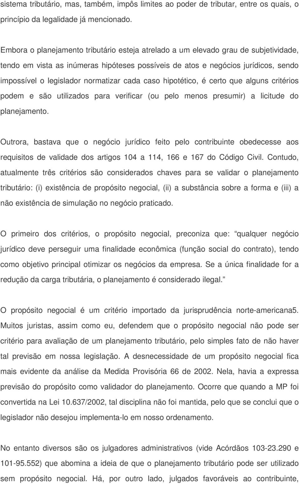 normatizar cada caso hipotético, é certo que alguns critérios podem e são utilizados para verificar (ou pelo menos presumir) a licitude do planejamento.