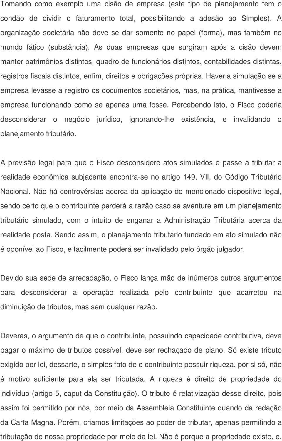 As duas empresas que surgiram após a cisão devem manter patrimônios distintos, quadro de funcionários distintos, contabilidades distintas, registros fiscais distintos, enfim, direitos e obrigações