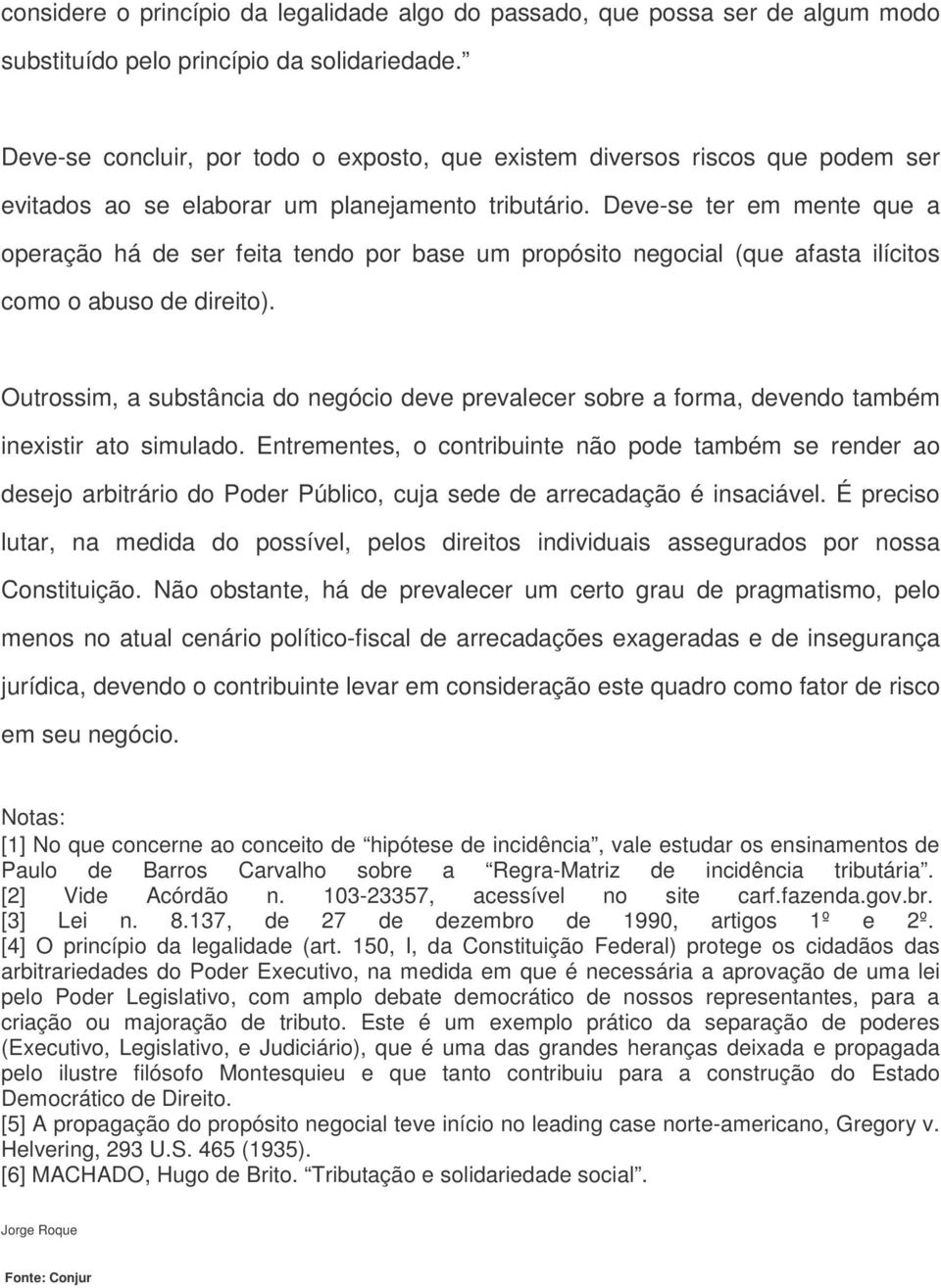 Deve-se ter em mente que a operação há de ser feita tendo por base um propósito negocial (que afasta ilícitos como o abuso de direito).