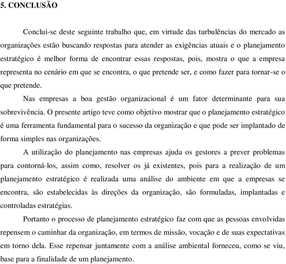 Nas empresas a boa gestão organizacional é um fator determinante para sua sobrevivência.