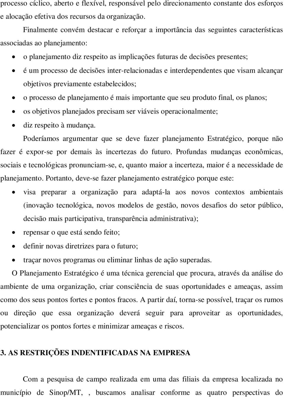 de decisões inter-relacionadas e interdependentes que visam alcançar objetivos previamente estabelecidos; o processo de planejamento é mais importante que seu produto final, os planos; os objetivos