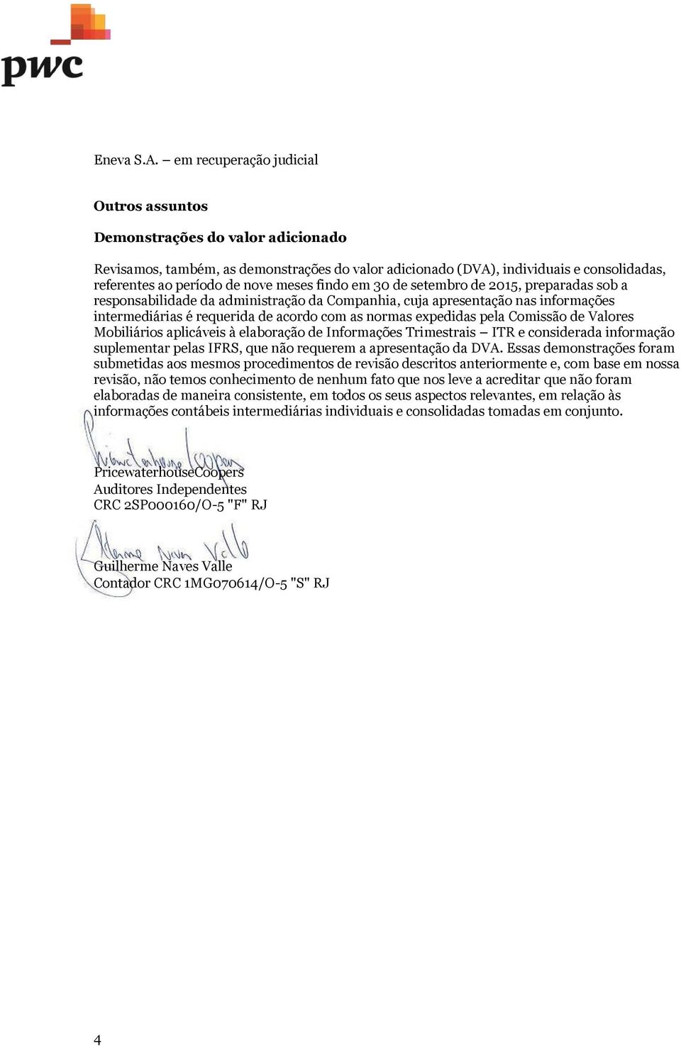 meses findo em 30 de setembro de 2015, preparadas sob a responsabilidade da administração da Companhia, cuja apresentação nas informações intermediárias é requerida de acordo com as normas expedidas