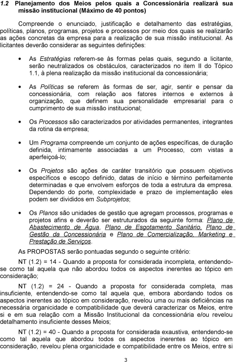 As licitantes deverão considerar as seguintes definições: As Estratégias referem-se às formas pelas quais, segundo a licitante, serão neutralizados os obstáculos, caracterizados no item II do Tópico