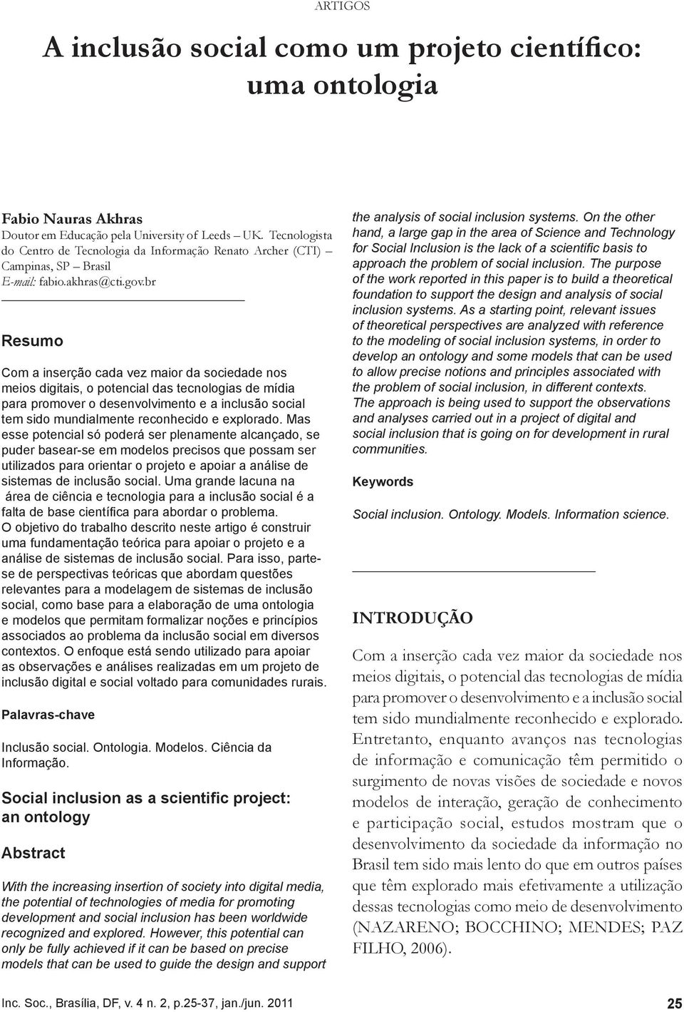 br Resumo Com a inserção cada vez maior da sociedade nos meios digitais, o potencial das tecnologias de mídia para promover o desenvolvimento e a inclusão social tem sido mundialmente reconhecido e